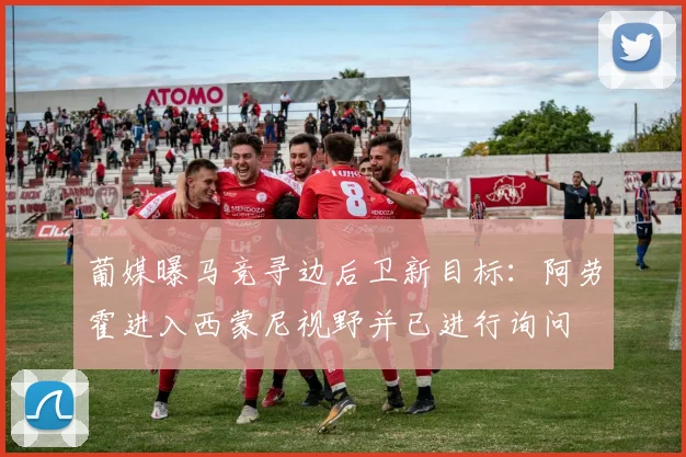 葡媒曝马竞寻边后卫新目标:阿劳霍进入西蒙尼视野并已进行询问